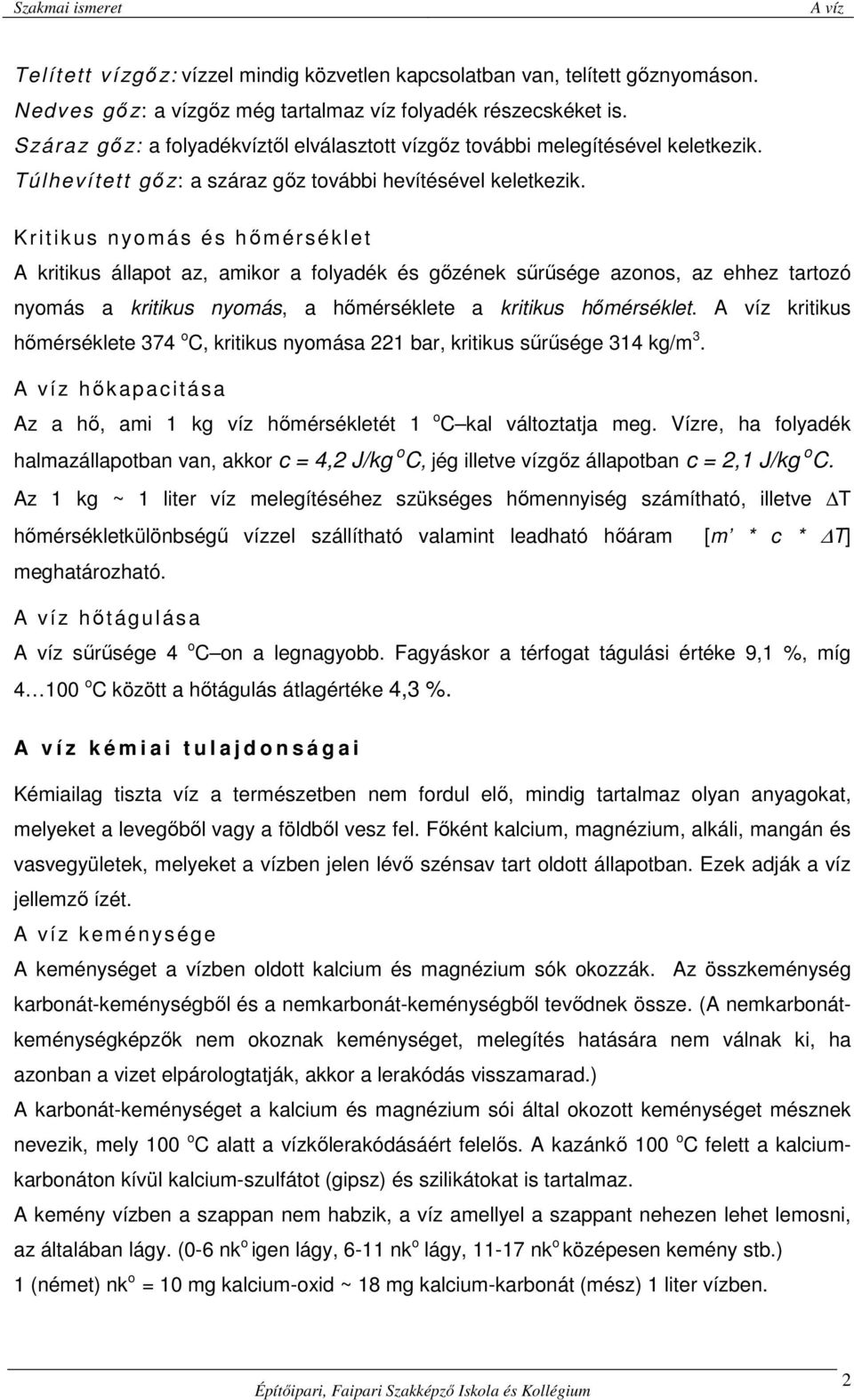 Kritik us nyomás és hőmérséklet A kritikus állapot az, amikor a folyadék és gőzének sűrűsége azonos, az ehhez tartozó nyomás a kritikus nyomás, a hőmérséklete a kritikus hőmérséklet.