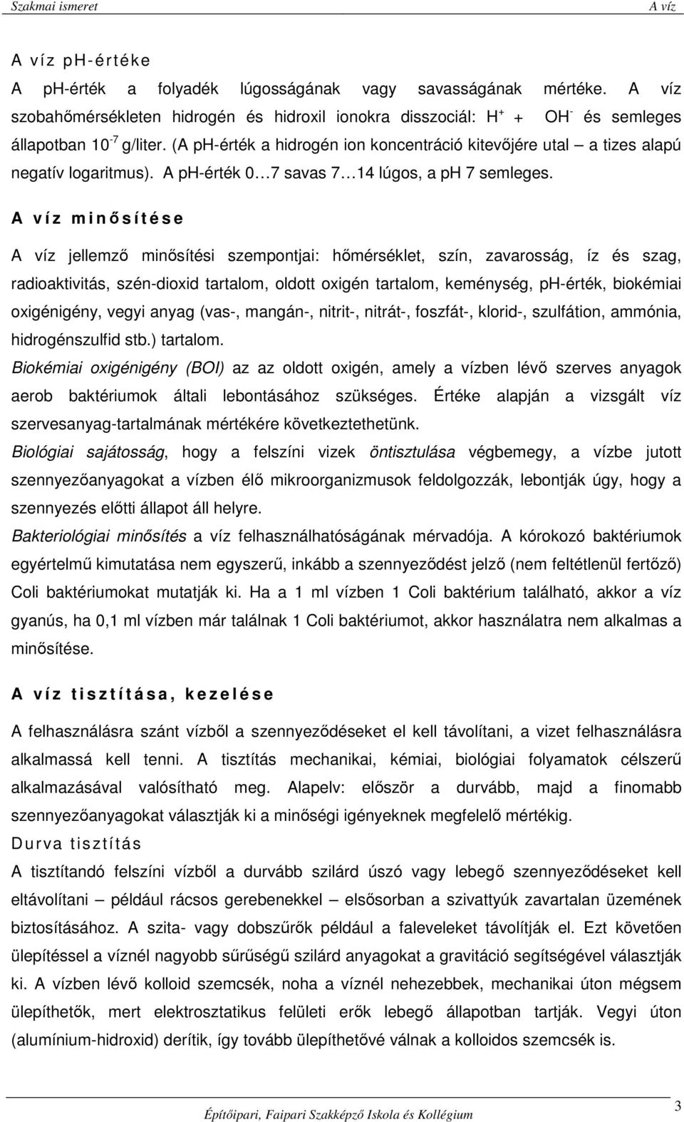 A v í z m i nősítése jellemző minősítési szempontjai: hőmérséklet, szín, zavarosság, íz és szag, radioaktivitás, szén-dioxid tartalom, oldott oxigén tartalom, keménység, ph-érték, biokémiai