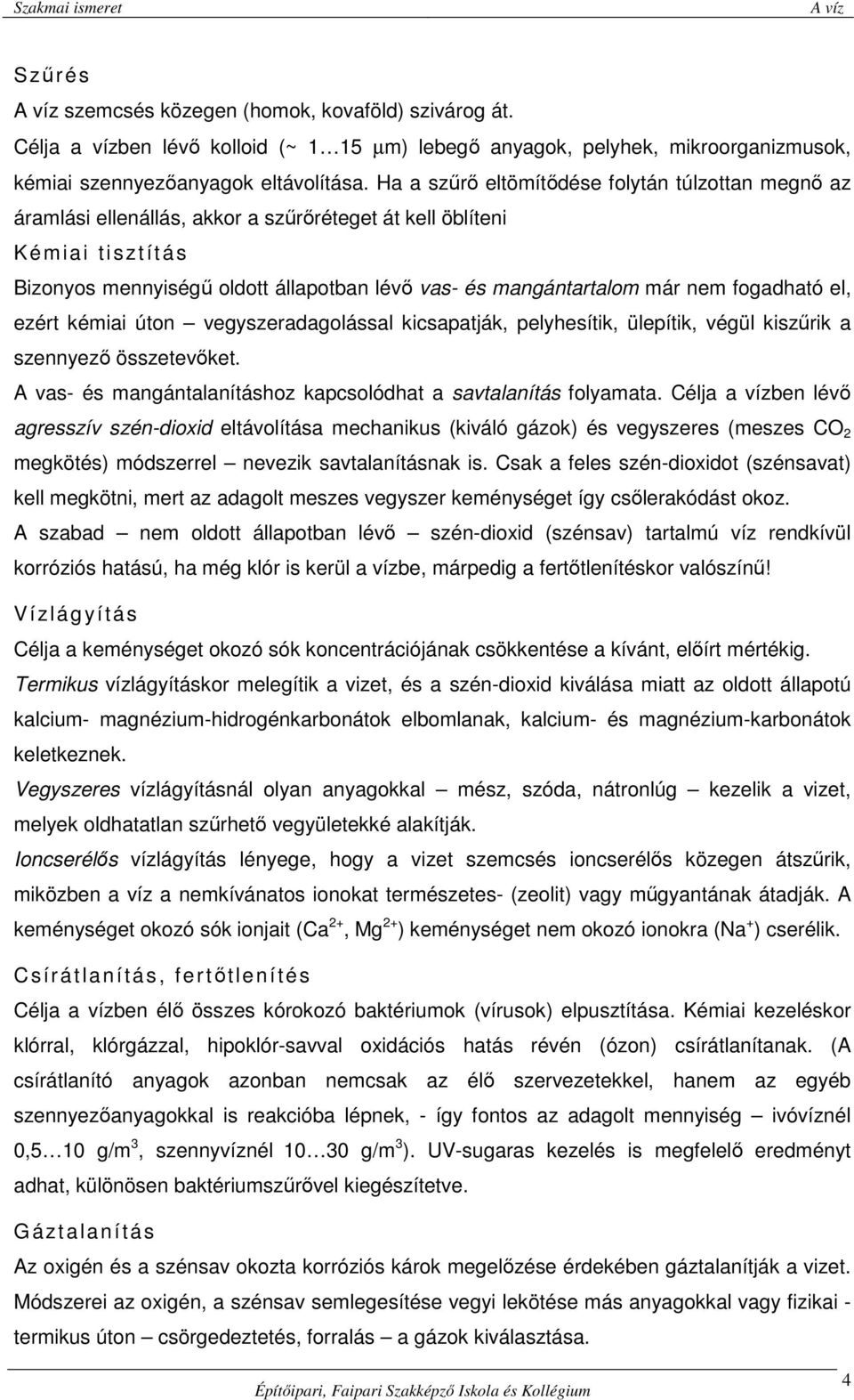 nem fogadható el, ezért kémiai úton vegyszeradagolással kicsapatják, pelyhesítik, ülepítik, végül kiszűrik a szennyező összetevőket. A vas- és mangántalanításhoz kapcsolódhat a savtalanítás folyamata.