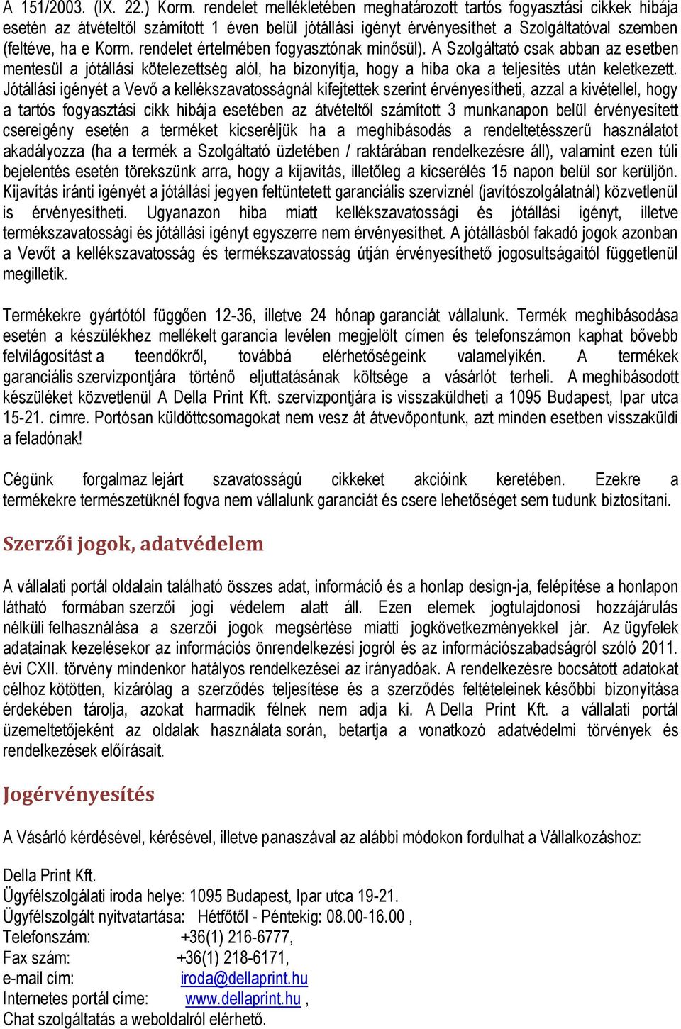 rendelet értelmében fogyasztónak minősül). A Szolgáltató csak abban az esetben mentesül a jótállási kötelezettség alól, ha bizonyítja, hogy a hiba oka a teljesítés után keletkezett.