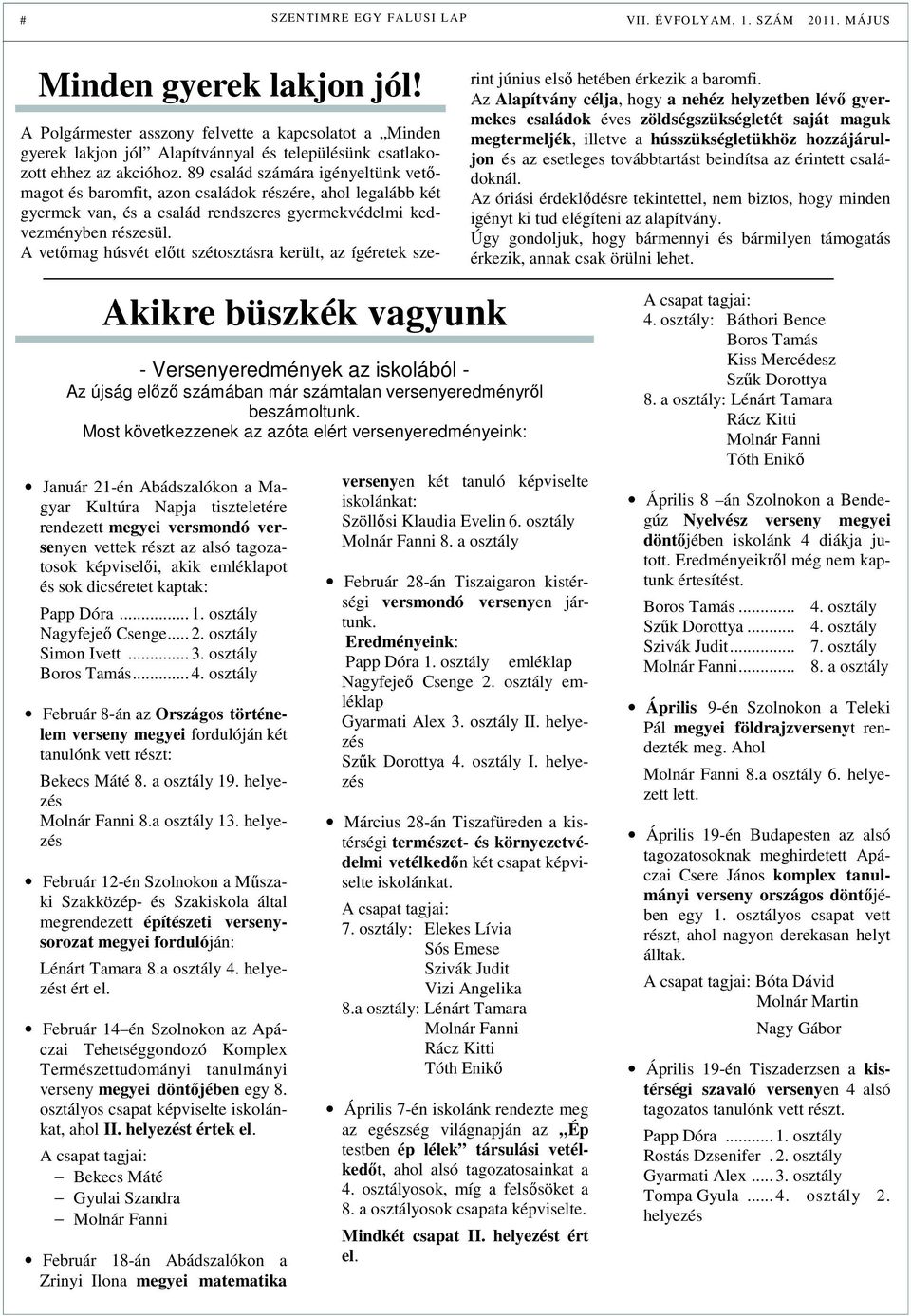 89 család számára igényeltünk vetőmagot és baromfit, azon családok részére, ahol legalább két gyermek van, és a család rendszeres gyermekvédelmi kedvezményben részesül.