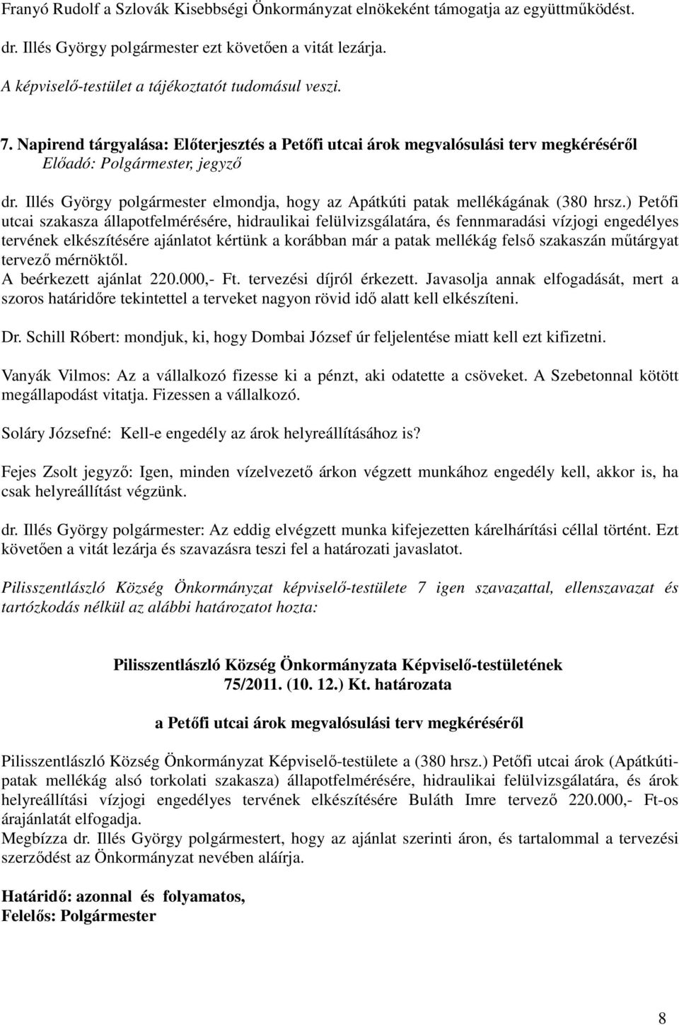 ) Petőfi utcai szakasza állapotfelmérésére, hidraulikai felülvizsgálatára, és fennmaradási vízjogi engedélyes tervének elkészítésére ajánlatot kértünk a korábban már a patak mellékág felső szakaszán