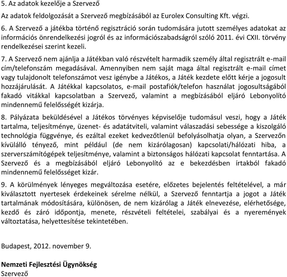 törvény rendelkezései szerint kezeli. 7. A Szervező nem ajánlja a Játékban való részvételt harmadik személy által regisztrált e-mail cím/telefonszám megadásával.