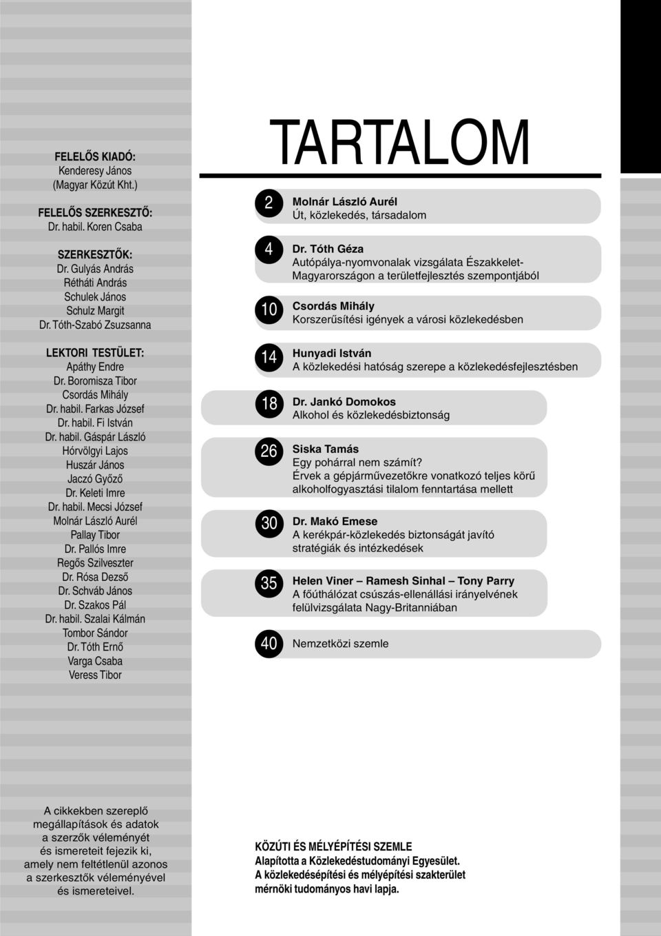 Keleti Imre Dr. habil. Mecsi József Molnár László Aurél Pallay Tibor Dr. Pallós Imre Regõs Szilveszter Dr. Rósa Dezsõ Dr. Schváb János Dr. Szakos Pál Dr. habil. Szalai Kálmán Tombor Sándor Dr.