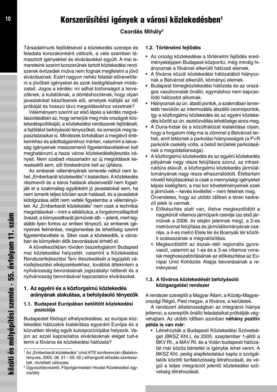 Ezért nagyon nehéz feladat elõrevetíteni a jövõbeli igényeket és azok kielégítésének módozatait.