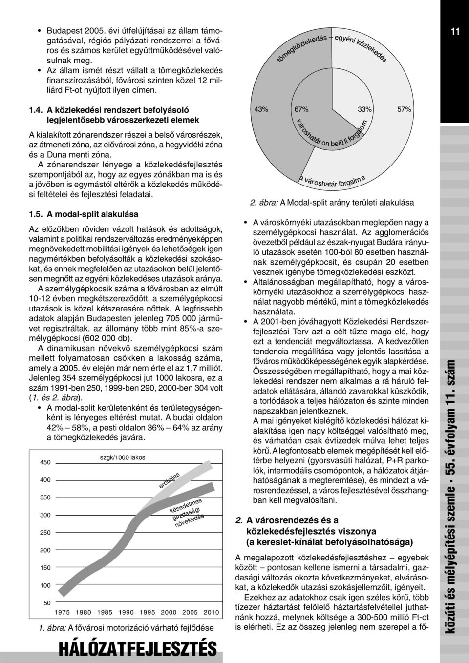 A közlekedési rendszert befolyásoló legjelentõsebb városszerkezeti elemek A kialakított zónarendszer részei a belsõ városrészek, az átmeneti zóna, az elõvárosi zóna, a hegyvidéki zóna és a Duna menti