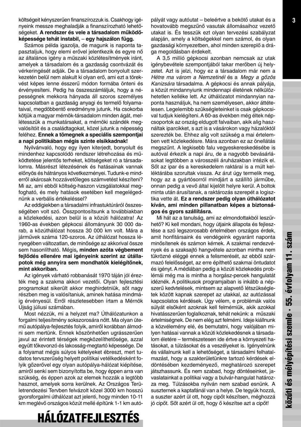Számos példa igazolja, de magunk is naponta tapasztaljuk, hogy elemi erõvel jelentkezik és egyre nõ az általános igény a mûszaki közlétesítmények iránt, amelyek a társadalom és a gazdaság csontvázát