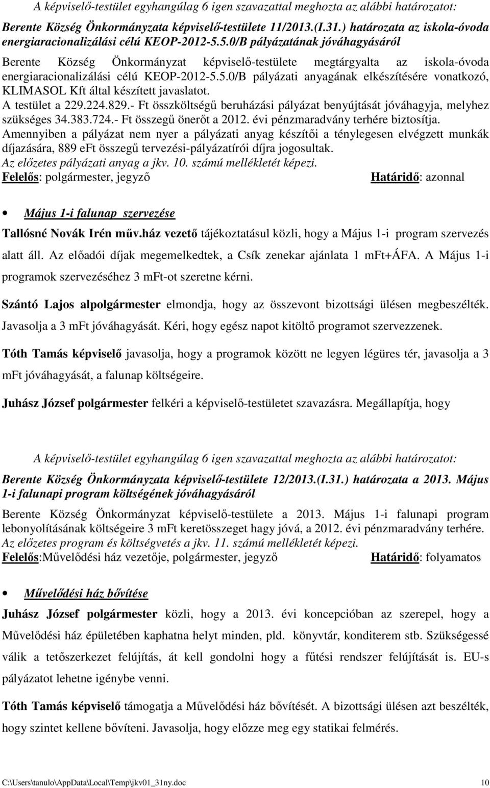 5.0/B pályázatának jóváhagyásáról Berente Község Önkormányzat képviselő-testülete megtárgyalta az iskola-óvoda energiaracionalizálási célú KEOP-2012-5.5.0/B pályázati anyagának elkészítésére vonatkozó, KLIMASOL Kft által készített javaslatot.