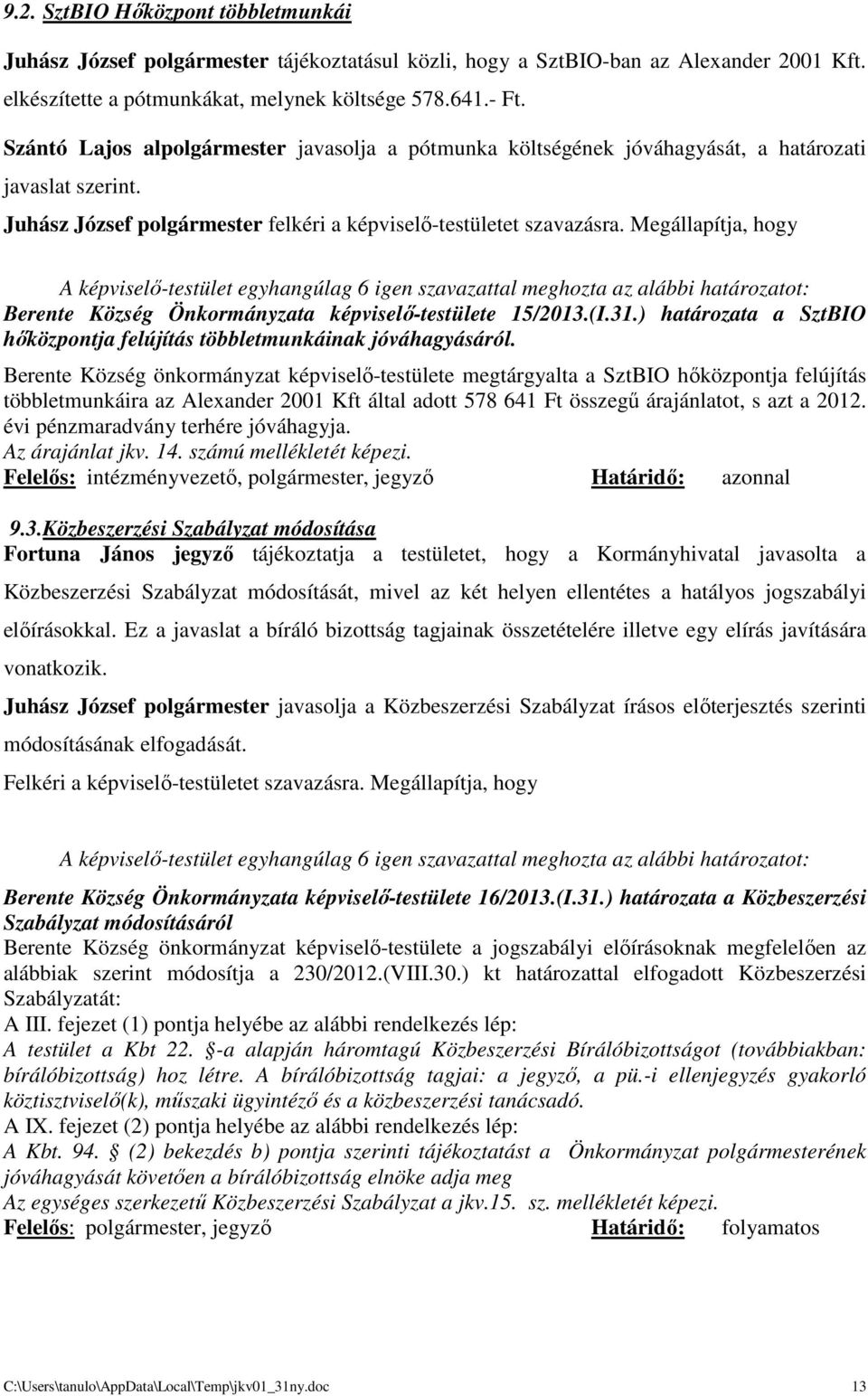 Megállapítja, hogy A képviselő-testület egyhangúlag 6 igen szavazattal meghozta az alábbi határozatot: Berente Község Önkormányzata képviselő-testülete 15/2013.(I.31.