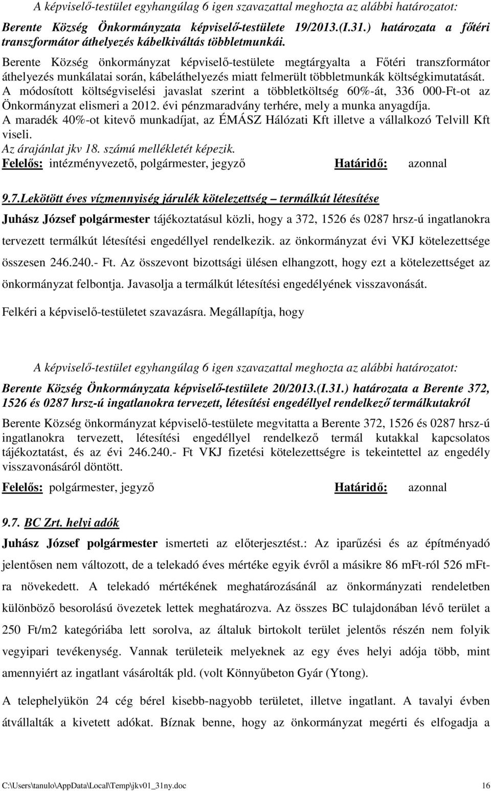 Berente Község önkormányzat képviselő-testülete megtárgyalta a Főtéri transzformátor áthelyezés munkálatai során, kábeláthelyezés miatt felmerült többletmunkák költségkimutatását.