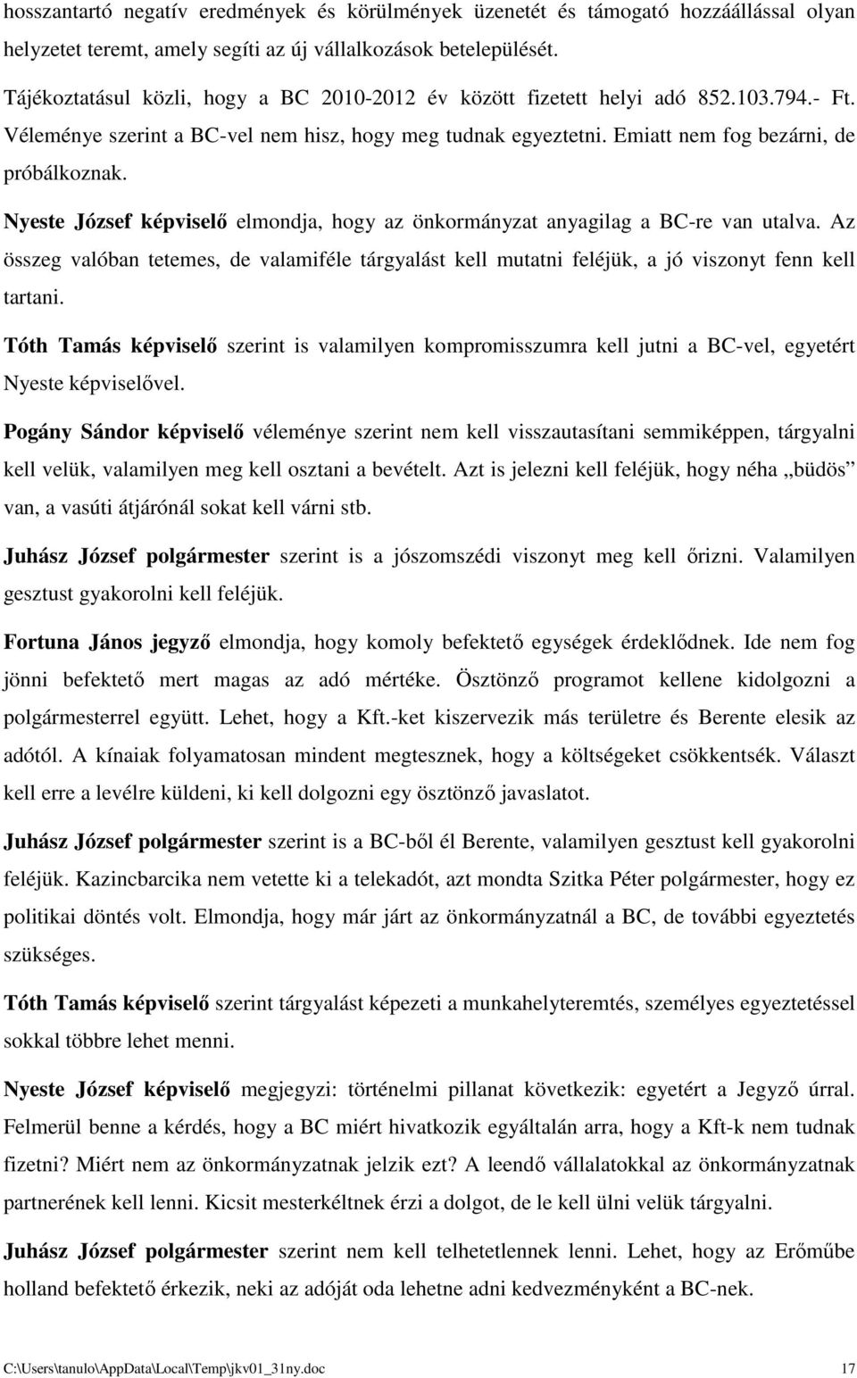 Nyeste József képviselő elmondja, hogy az önkormányzat anyagilag a BC-re van utalva. Az összeg valóban tetemes, de valamiféle tárgyalást kell mutatni feléjük, a jó viszonyt fenn kell tartani.