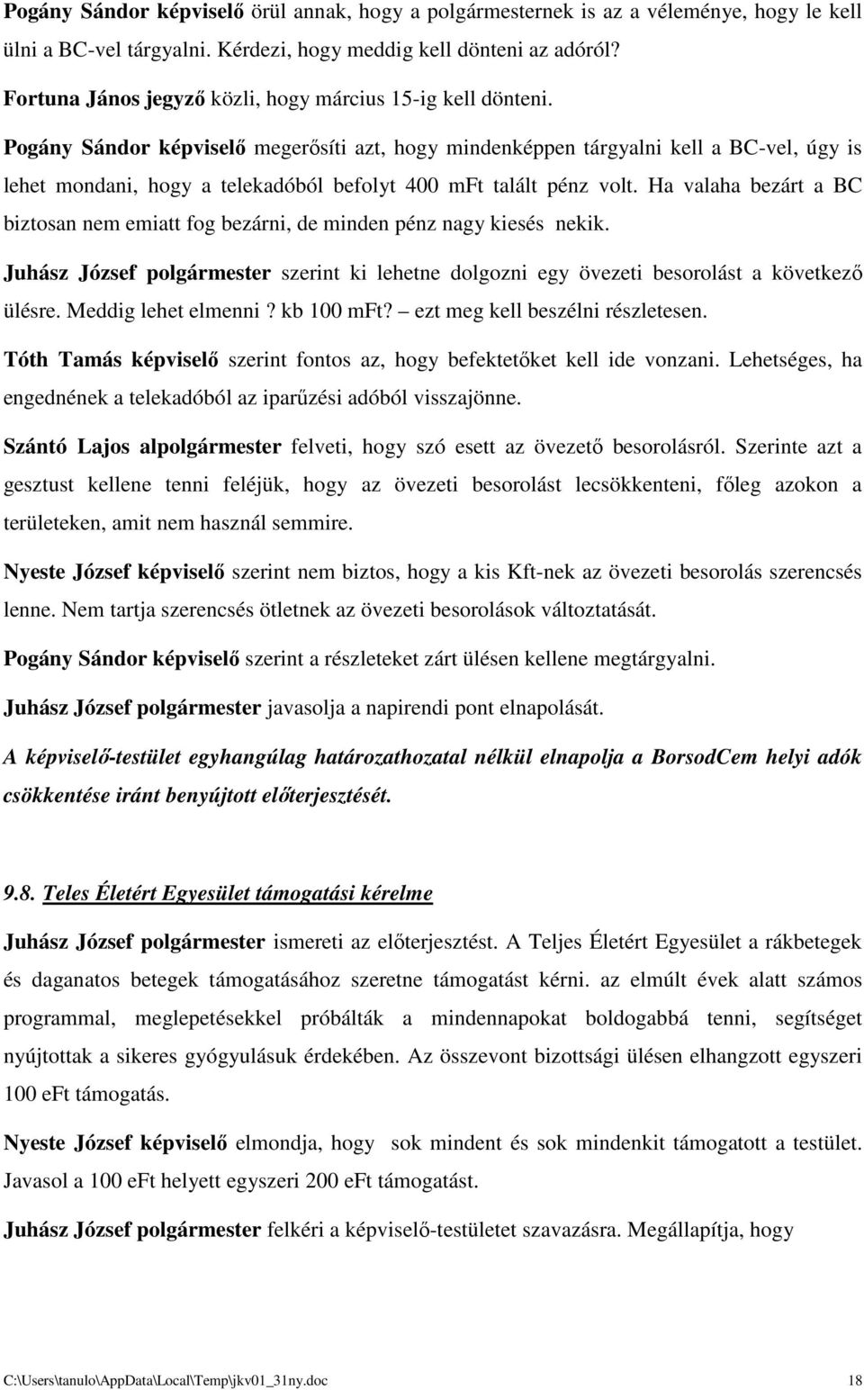 Pogány Sándor képviselő megerősíti azt, hogy mindenképpen tárgyalni kell a BC-vel, úgy is lehet mondani, hogy a telekadóból befolyt 400 mft talált pénz volt.