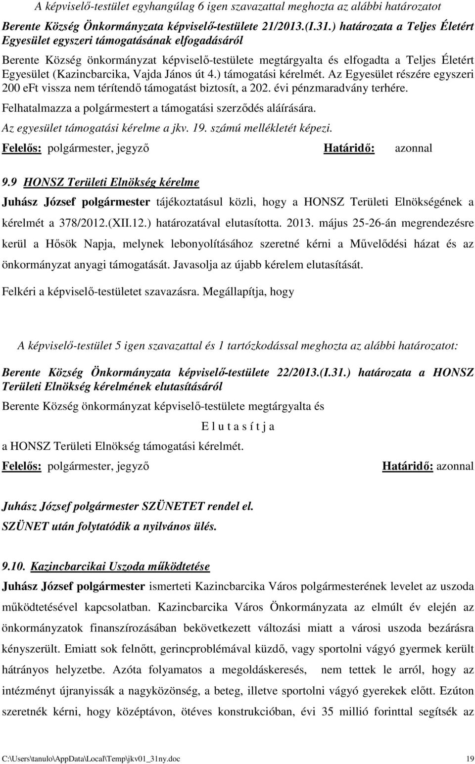 János út 4.) támogatási kérelmét. Az Egyesület részére egyszeri 200 eft vissza nem térítendő támogatást biztosít, a 202. évi pénzmaradvány terhére.