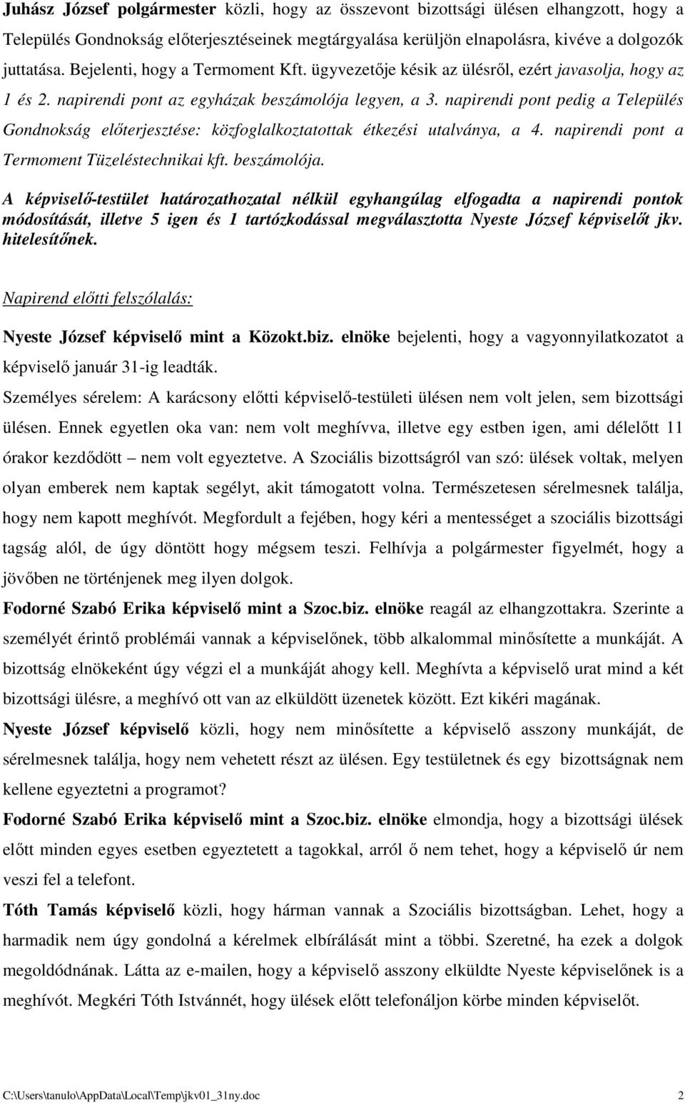 napirendi pont pedig a Település Gondnokság előterjesztése: közfoglalkoztatottak étkezési utalványa, a 4. napirendi pont a Termoment Tüzeléstechnikai kft. beszámolója.