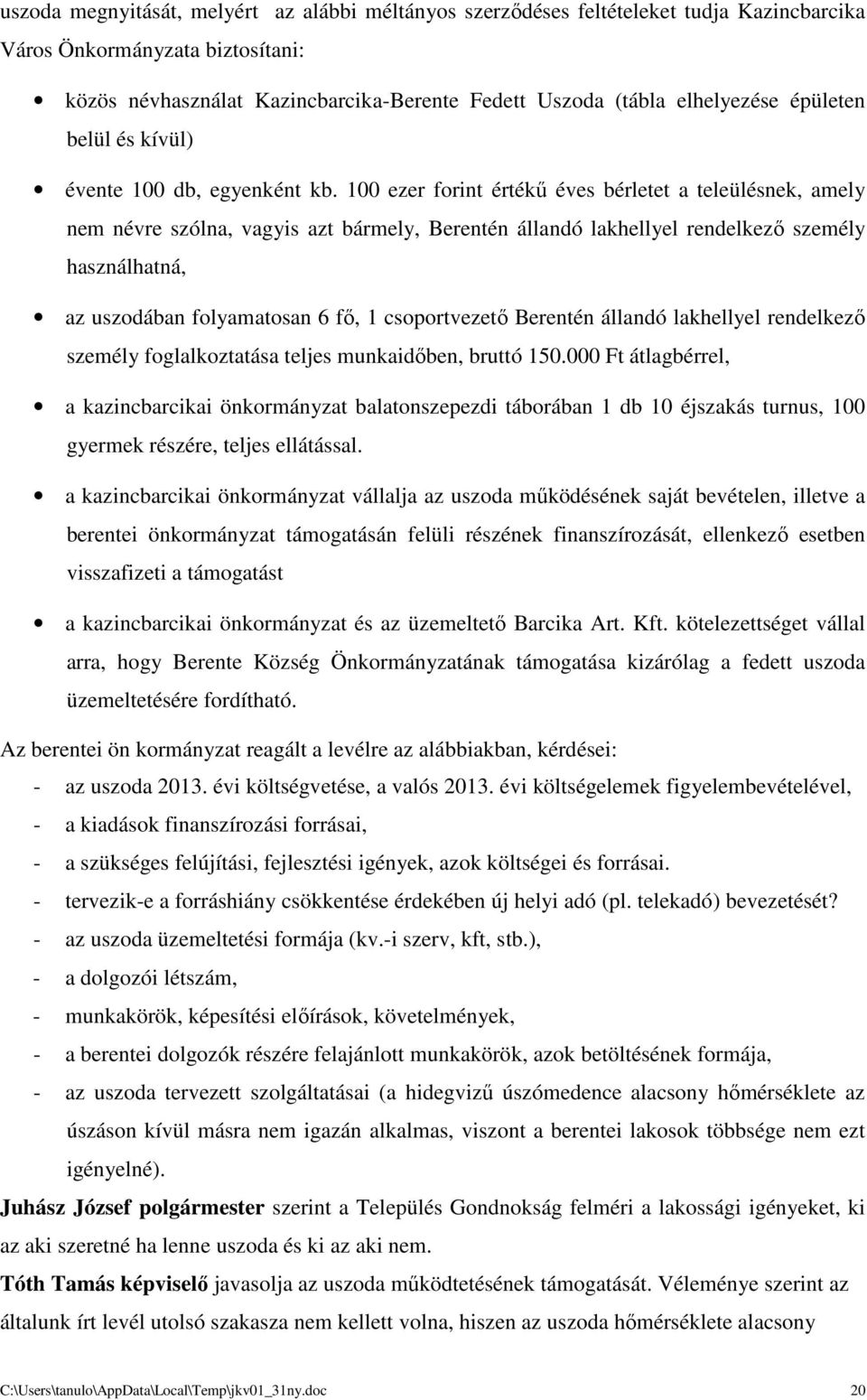 100 ezer forint értékű éves bérletet a teleülésnek, amely nem névre szólna, vagyis azt bármely, Berentén állandó lakhellyel rendelkező személy használhatná, az uszodában folyamatosan 6 fő, 1