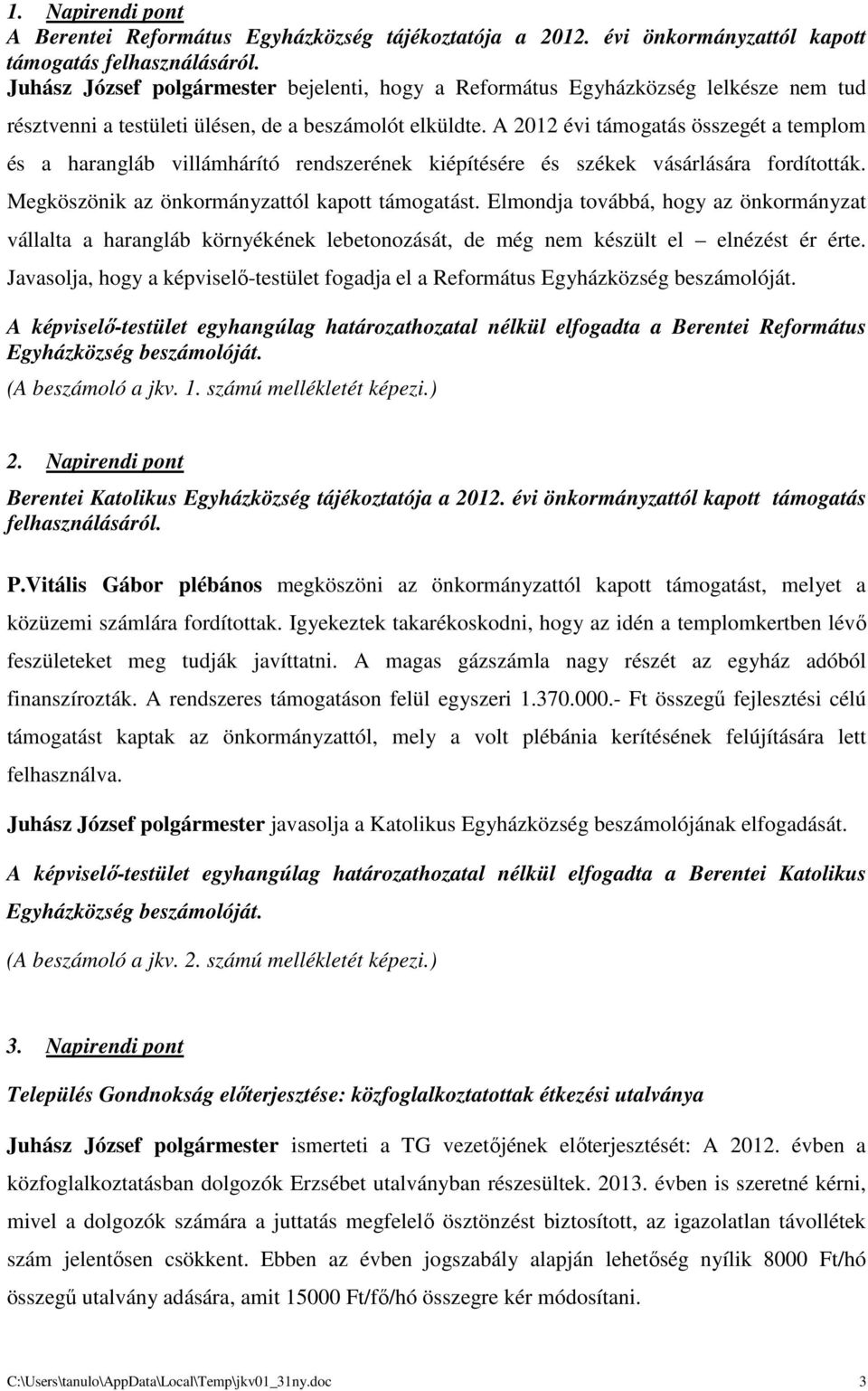 A 2012 évi támogatás összegét a templom és a harangláb villámhárító rendszerének kiépítésére és székek vásárlására fordították. Megköszönik az önkormányzattól kapott támogatást.