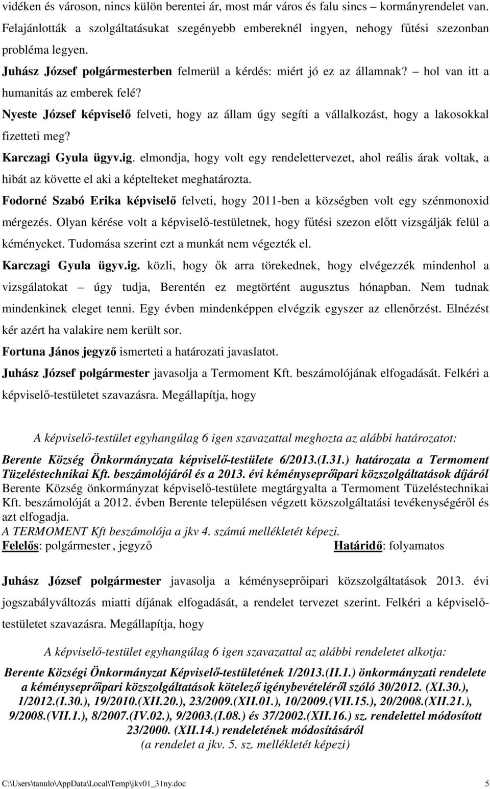 Nyeste József képviselő felveti, hogy az állam úgy segíti a vállalkozást, hogy a lakosokkal fizetteti meg? Karczagi Gyula ügyv.ig.