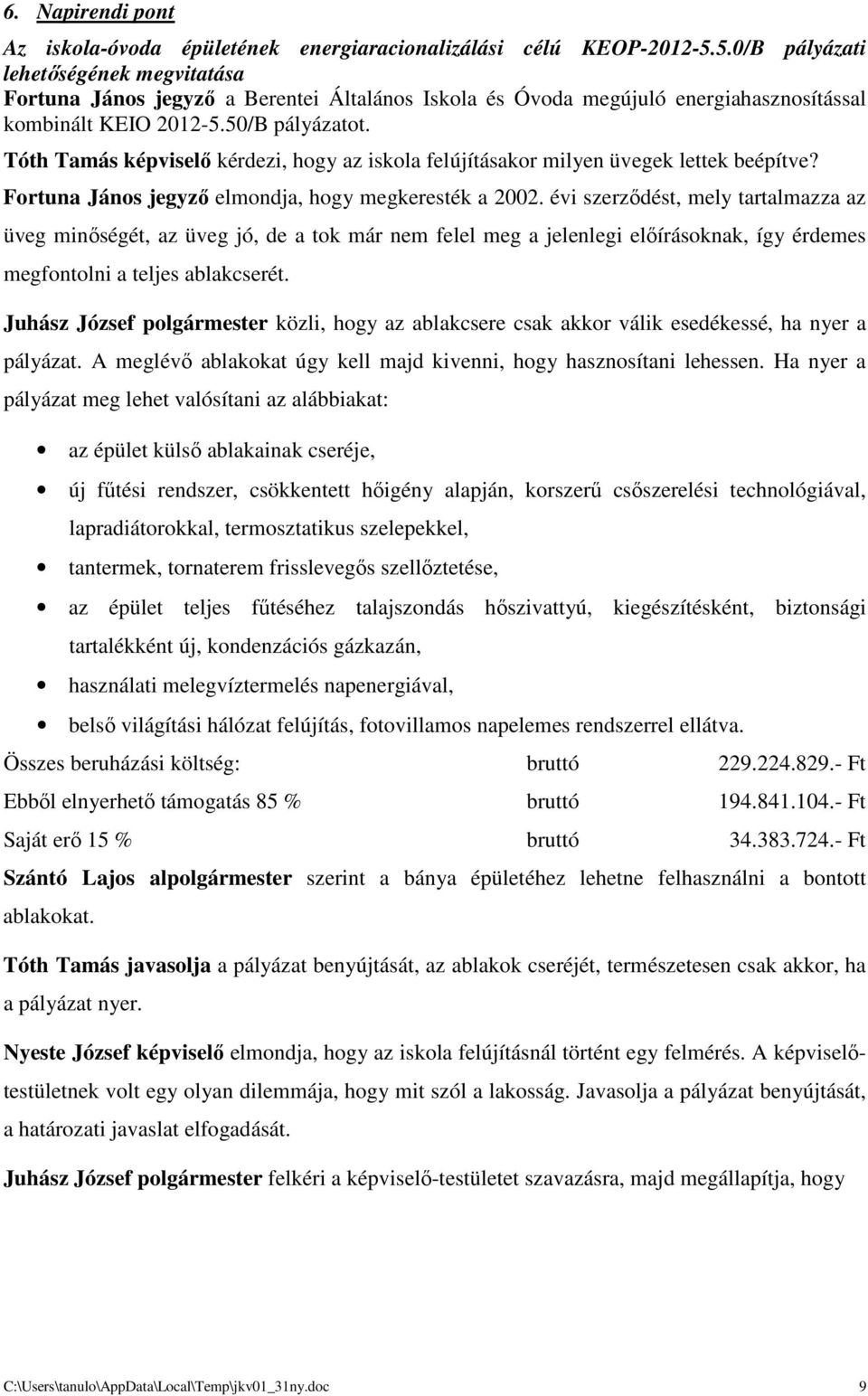 Tóth Tamás képviselő kérdezi, hogy az iskola felújításakor milyen üvegek lettek beépítve? Fortuna János jegyző elmondja, hogy megkeresték a 2002.