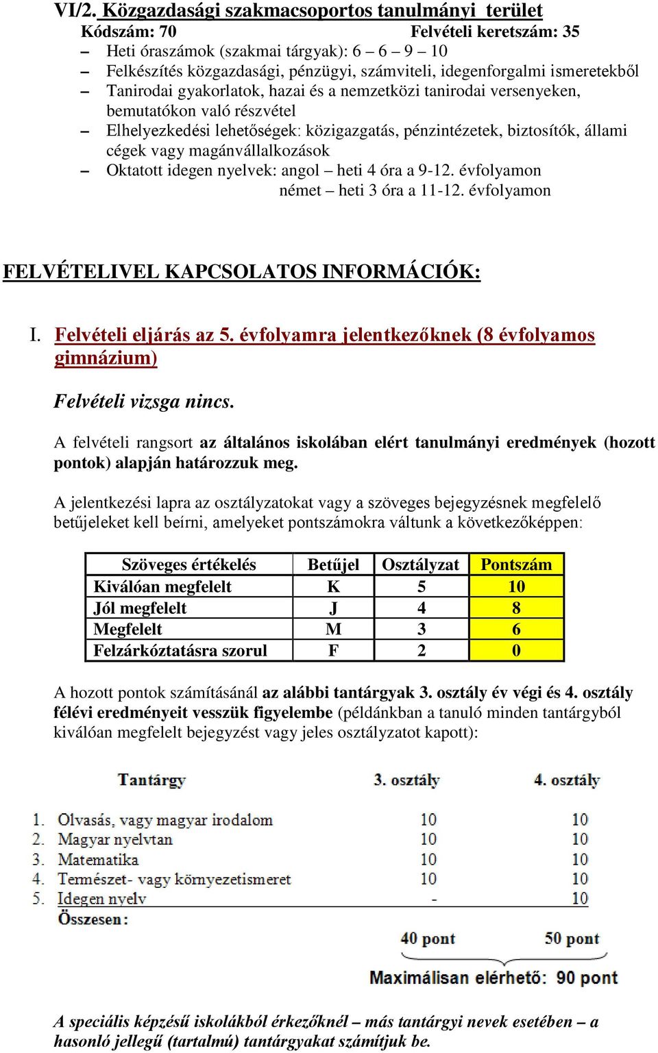 magánvállalkozások Oktatott idegen nyelvek: angol heti 4 óra a 9-12. évfolyamon német heti 3 óra a 11-12. évfolyamon FELVÉTELIVEL KAPCSOLATOS INFORMÁCIÓK: I. Felvételi eljárás az 5.