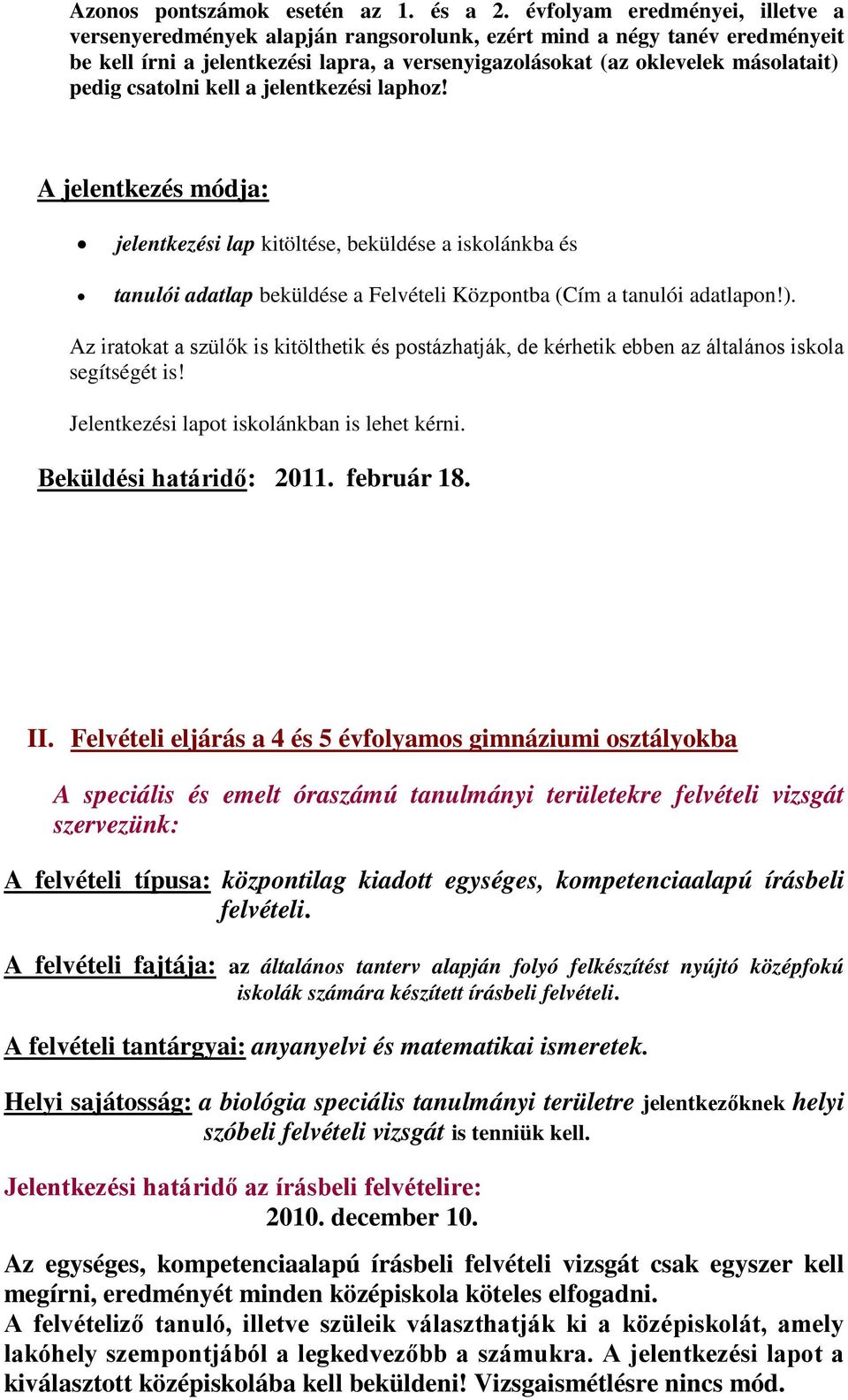 csatolni kell a jelentkezési laphoz! A jelentkezés módja: jelentkezési lap kitöltése, beküldése a iskolánkba és tanulói adatlap beküldése a Felvételi Központba (Cím a tanulói adatlapon!).