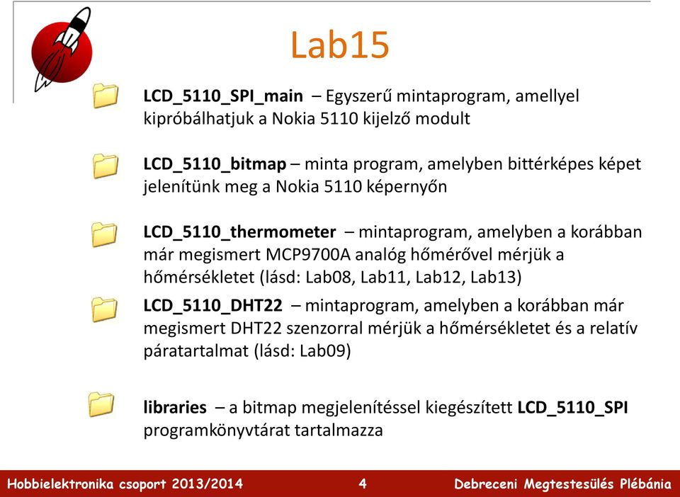 hőmérővel mérjük a hőmérsékletet (lásd: Lab08, Lab11, Lab12, Lab13) LCD_5110_DHT22 mintaprogram, amelyben a korábban már megismert DHT22