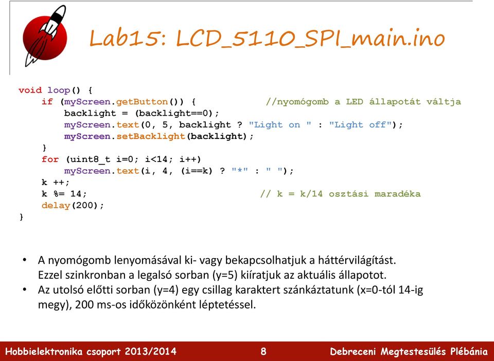 "*" : " "); k ++; k %= 14; delay(200); // k = k/14 osztási maradéka A nyomógomb lenyomásával ki- vagy bekapcsolhatjuk a háttérvilágítást.