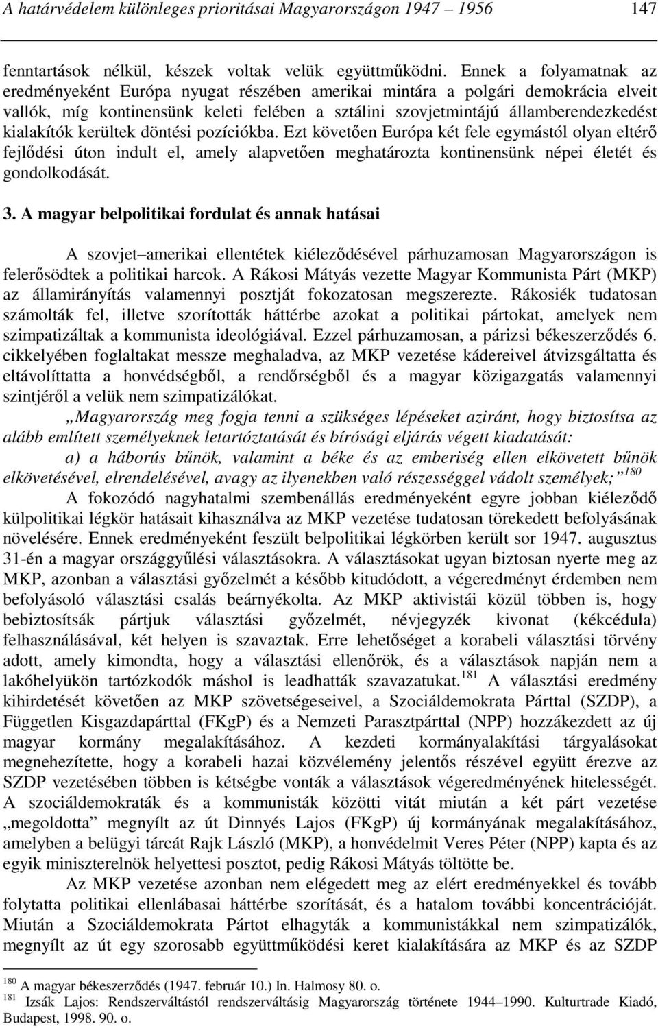 kialakítók kerültek döntési pozíciókba. Ezt követıen Európa két fele egymástól olyan eltérı fejlıdési úton indult el, amely alapvetıen meghatározta kontinensünk népei életét és gondolkodását. 3.