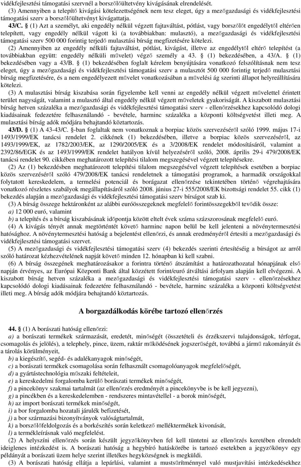 (1) Azt a szeméyt, aki engedéy nékü végzett fajtavátást, pótást, vagy borszőőt engedéytő etérő en teepített, vagy engedéy nékü vágott ki (a továbbiakban: muasztó), a mező gazdasági és vidékfejesztési