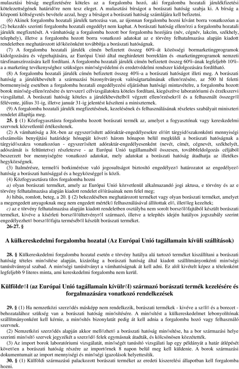 (6) Akinek forgaomba hozatai járuék tartozása van, az újonnan forgaomba hozni kívánt borra vonatkozóan a (2) bekezdés szerinti forgaomba hozatai engedéyt nem kaphat.