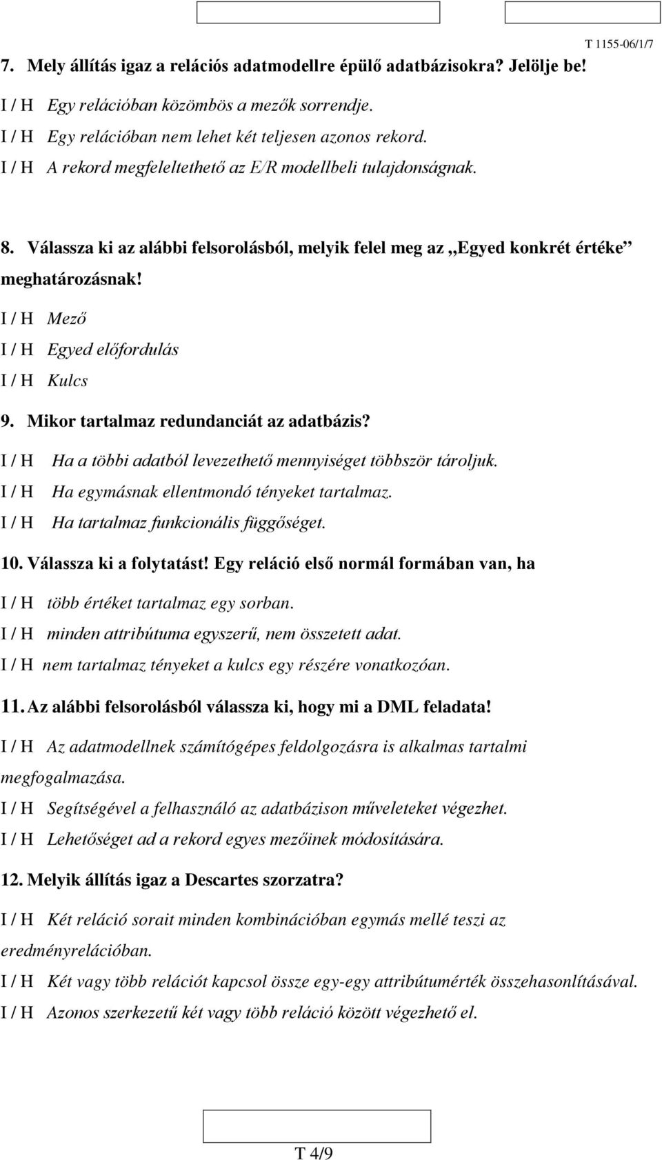 I / H Mező I / H Egyed előfordulás I / H Kulcs 9. Mikor tartalmaz redundanciát az adatbázis? I / H Ha a többi adatból levezethető mennyiséget többször tároljuk.