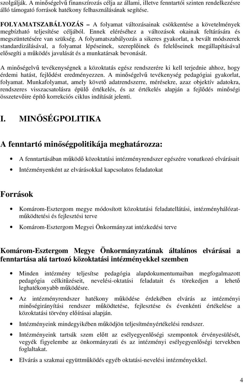 A folyamatszabályozás a sikeres gyakorlat, a bevált módszerek standardizálásával, a folyamat lépéseinek, szereplıinek és felelıseinek megállapításával elısegíti a mőködés javulását és a munkatársak