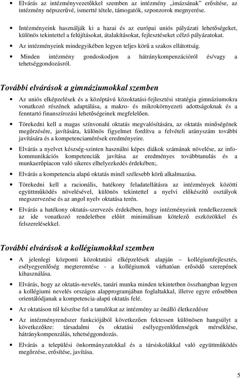 Az intézményeink mindegyikében legyen teljes körő a szakos ellátottság. Minden intézmény gondoskodjon a hátránykompenzációról és/vagy a tehetséggondozásról.