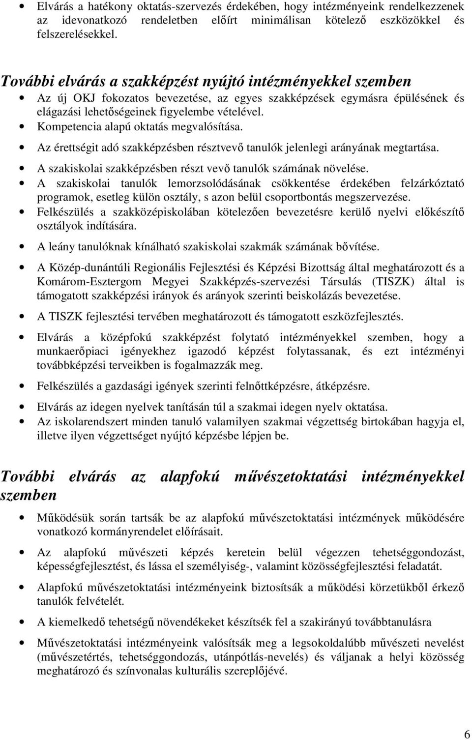 Kompetencia alapú oktatás megvalósítása. Az érettségit adó szakképzésben résztvevı tanulók jelenlegi arányának megtartása. A szakiskolai szakképzésben részt vevı tanulók számának növelése.