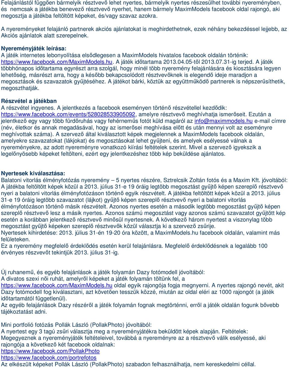 A nyereményeket felajánló partnerek akciós ajánlatokat is meghirdethetnek, ezek néhány bekezdéssel lejjebb, az Akciós ajánlatok alatt szerepelnek.