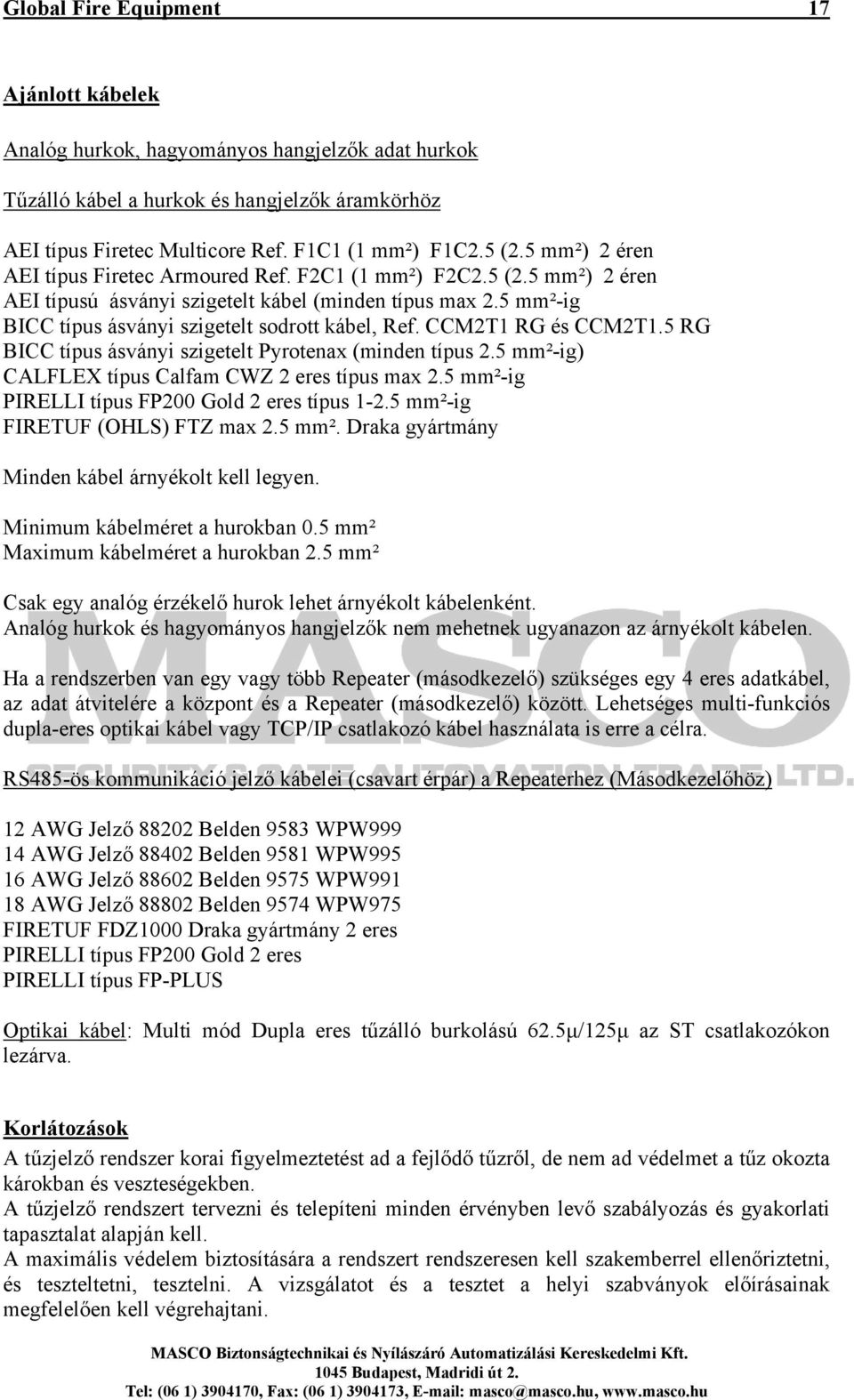 CCM2T1 RG és CCM2T1.5 RG BICC típus ásványi szigetelt Pyrotenax (minden típus 2.5 mm²-ig) CALFLEX típus Calfam CWZ 2 eres típus max 2.5 mm²-ig PIRELLI típus FP200 Gold 2 eres típus 1-2.