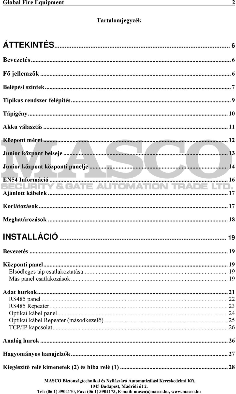 .. 18 INSTALLÁCIÓ... 19 Bevezetés... 19 Központi panel... 19 Elsődleges táp csatlakoztatása... 19 Más panel csatlakozások... 19 Adat hurkok... 21 RS485 panel... 22 RS485 Repeater.