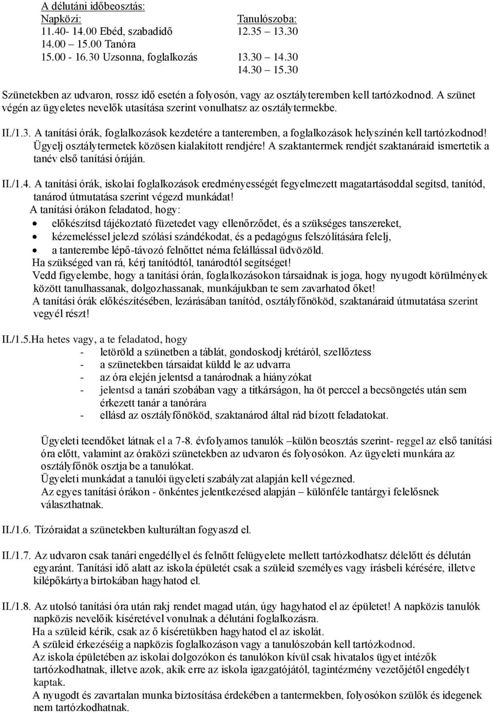 Ügyelj osztálytermetek közösen kialakított rendjére! A szaktantermek rendjét szaktanáraid ismertetik a tanév első tanítási óráján. II./1.4.