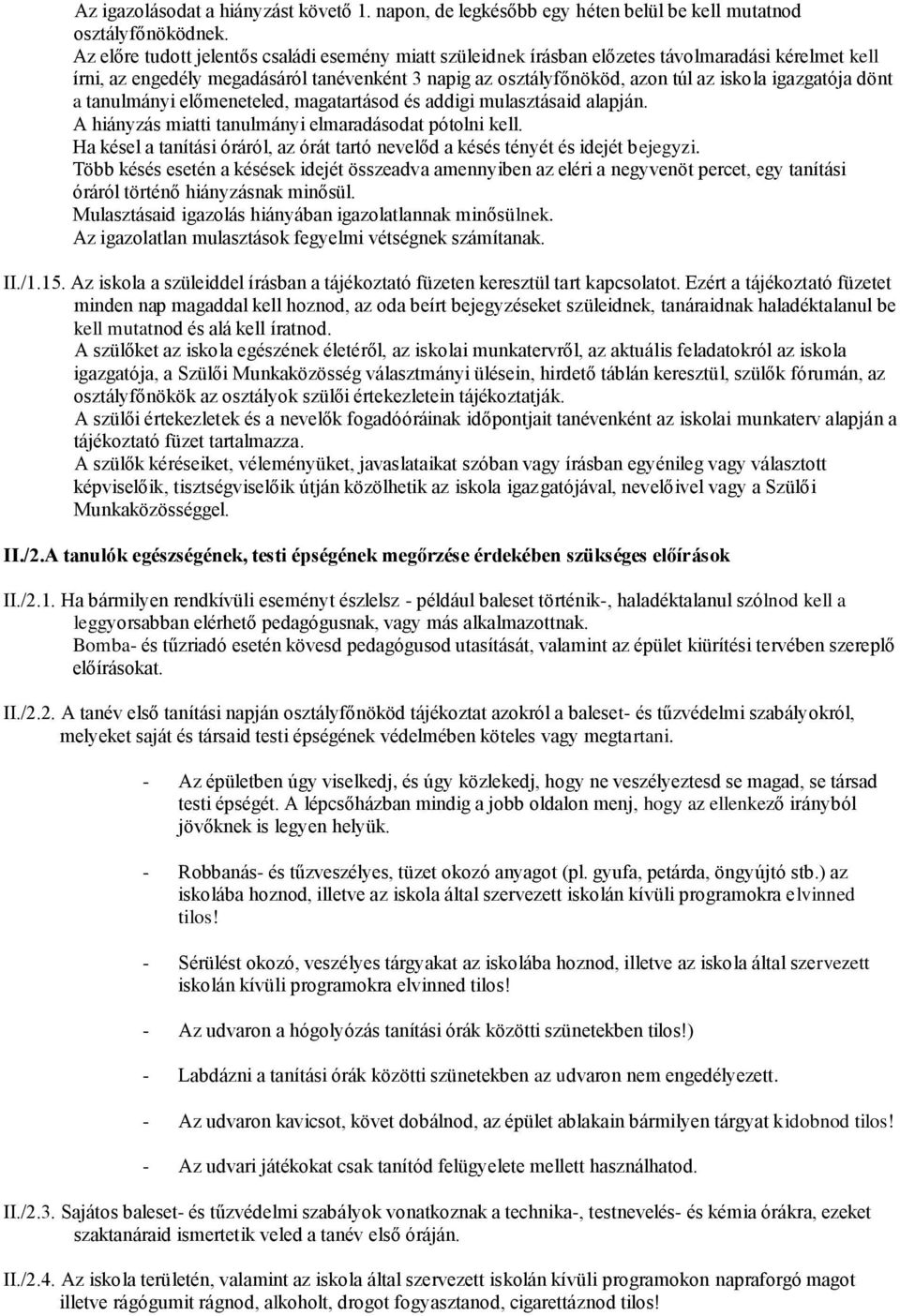 igazgatója dönt a tanulmányi előmeneteled, magatartásod és addigi mulasztásaid alapján. A hiányzás miatti tanulmányi elmaradásodat pótolni kell.