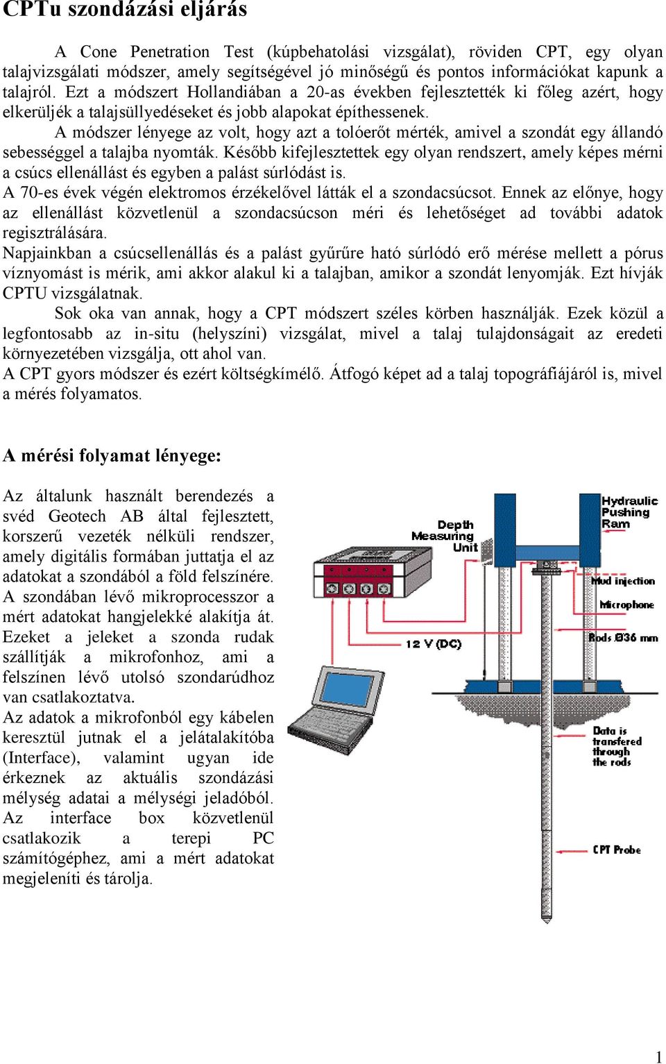 A módszer lényege az volt, hogy azt a tolóerőt mérték, amivel a szondát egy állandó sebességgel a talajba nyomták.