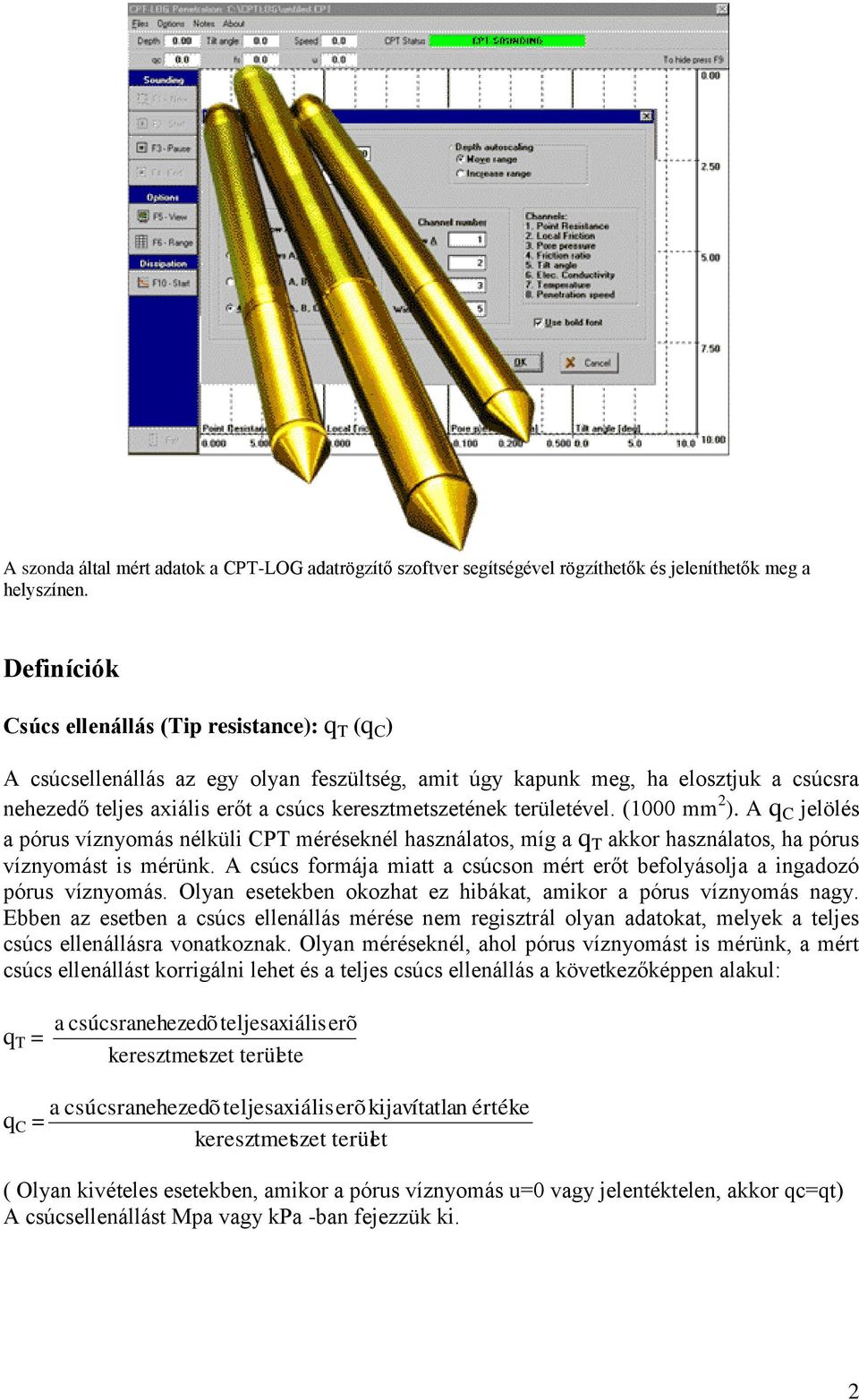 területével. (1000 mm 2 ). A q C jelölés a pórus víznyomás nélküli CPT méréseknél használatos, míg a q T akkor használatos, ha pórus víznyomást is mérünk.