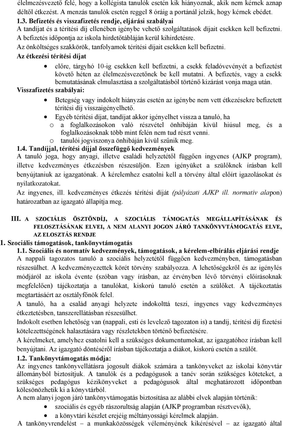 A befizetés időpontja az iskola hirdetőtábláján kerül kihirdetésre. Az önköltséges szakkörök, tanfolyamok térítési díjait csekken kell befizetni.