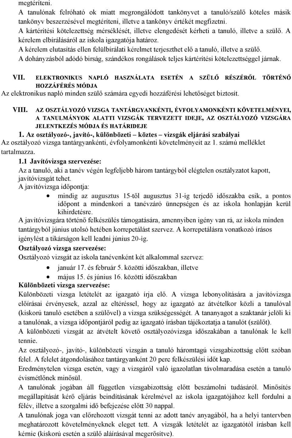 A kérelem elutasítás ellen felülbírálati kérelmet terjeszthet elő a tanuló, illetve a szülő. A dohányzásból adódó birság, szándékos rongálások teljes kártérítési kötelezettséggel járnak. VII.