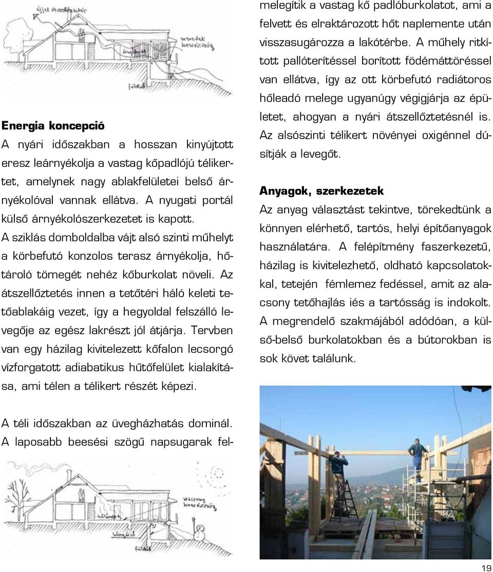 Az átszellőztetés innen a tetőtéri háló keleti tetőablakáig vezet, így a hegyoldal felszálló levegője az egész lakrészt jól átjárja.