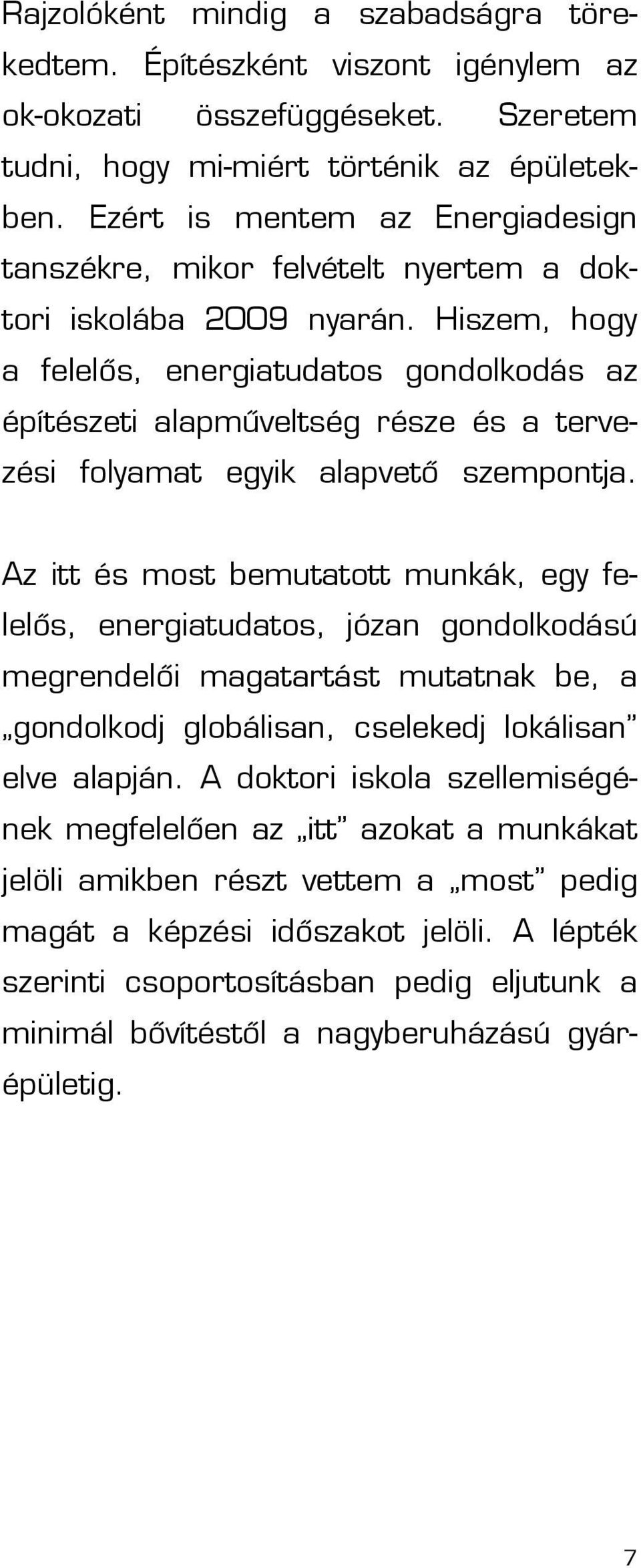 Hiszem, hogy a felelős, energiatudatos gondolkodás az építészeti alapműveltség része és a tervezési folyamat egyik alapvető szempontja.