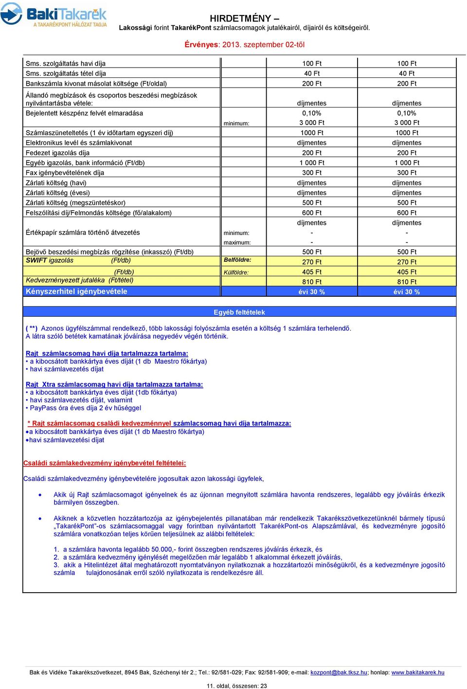 felvét elmaradása 0,10% 0,10% 3 000 Ft 3 000 Ft Számlaszüneteltetés (1 év időtartam egyszeri díj) 1000 Ft 1000 Ft Elektronikus levél és számlakivonat Fedezet igazolás díja 200 Ft 200 Ft Egyéb