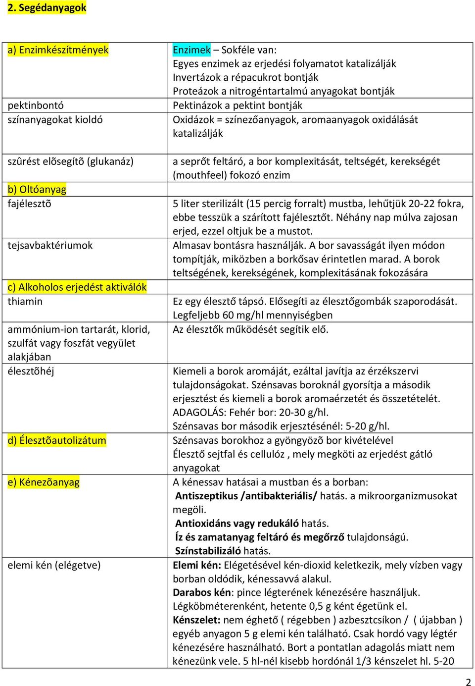 alakjában élesztõhéj Pektinázok a pektint bontják Oxidázok = színezőanyagok, aromaanyagok oxidálását katalizálják a seprőt feltáró, a bor komplexitását, teltségét, kerekségét (mouthfeel) fokozó enzim