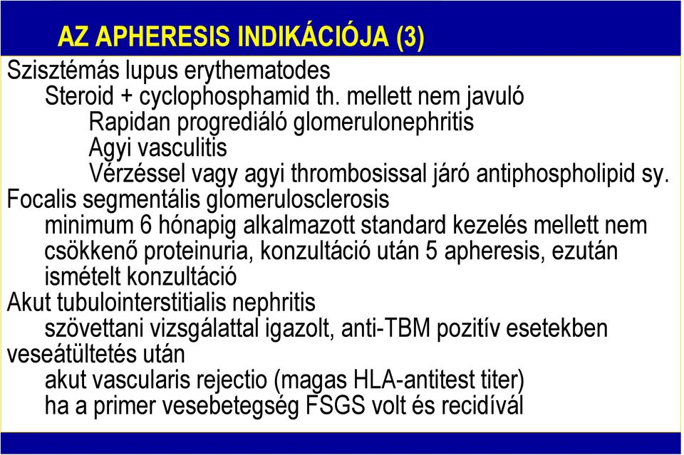 Focalis segmentális glomerulosclerosis minimum 6 hónapig alkalmazott standard kezelés mellett nem csökkenő proteinuria, konzultáció után 5 apheresis,