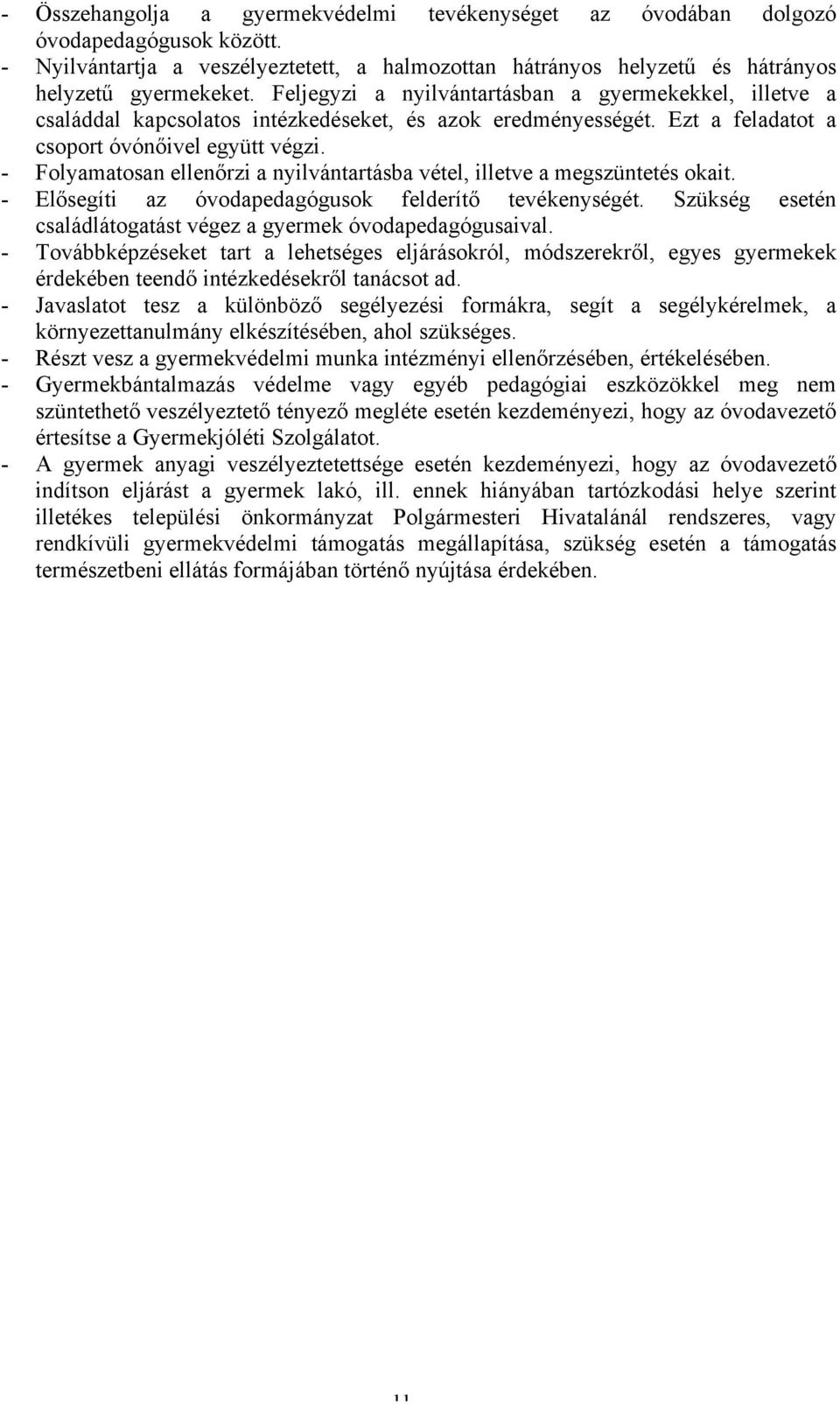 - Folyamatosan ellenőrzi a nyilvántartásba vétel, illetve a megszüntetés okait. - Elősegíti az óvodapedagógusok felderítő tevékenységét.