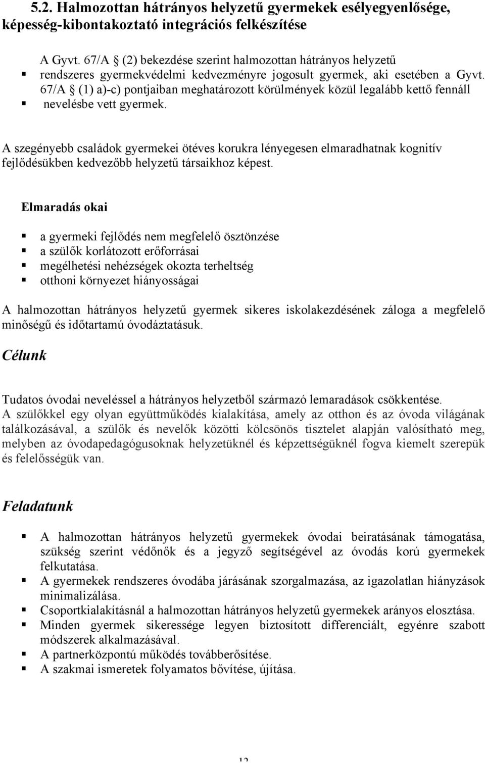 67/A (1) a)-c) pontjaiban meghatározott körülmények közül legalább kettő fennáll nevelésbe vett gyermek.