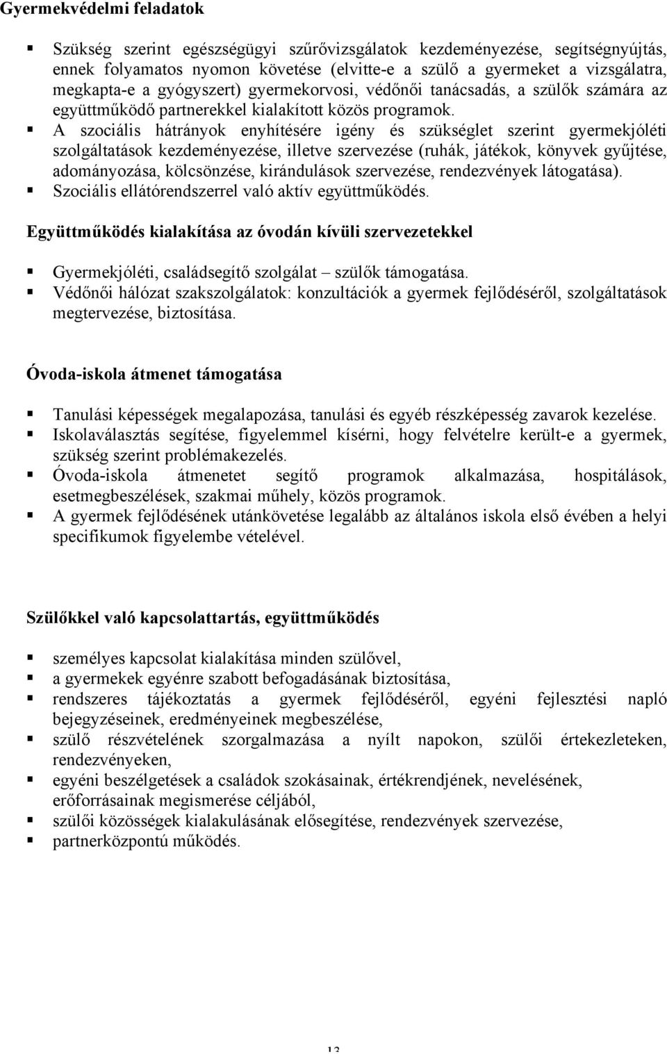 A szociális hátrányok enyhítésére igény és szükséglet szerint gyermekjóléti szolgáltatások kezdeményezése, illetve szervezése (ruhák, játékok, könyvek gyűjtése, adományozása, kölcsönzése,